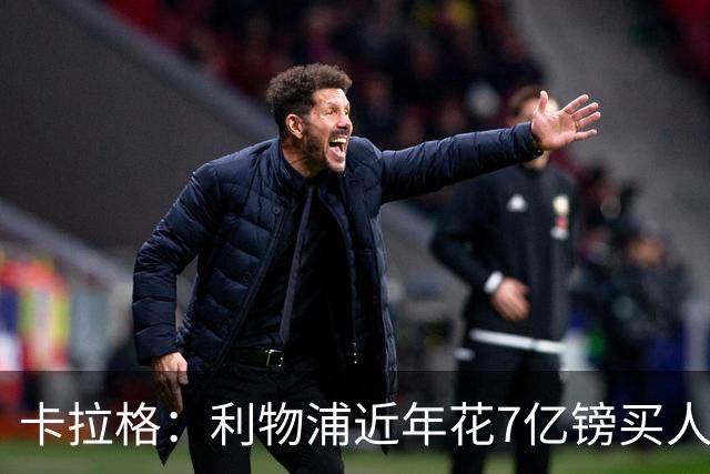 卡拉格：利物浦近年花7亿镑买人，伊劳拉接手的却是一副“烂牌”